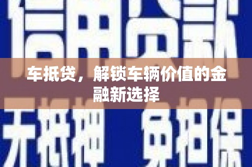 汉阳车抵贷，解锁车辆价值的金融新选择