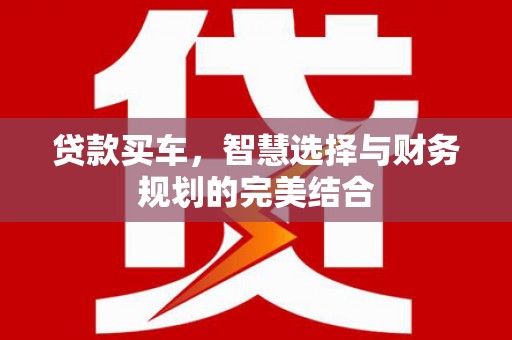 潼关贷款买车，智慧选择与财务规划的完美结合