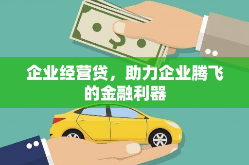 祁县企业经营贷，助力企业腾飞的金融利器