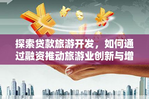 色达探索贷款旅游开发，如何通过融资推动旅游业创新与增长