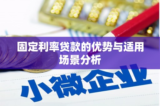 英德固定利率贷款的优势与适用场景分析