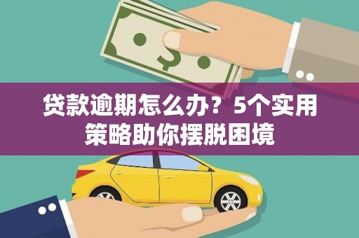 西林贷款逾期怎么办？5个实用策略助你摆脱困境