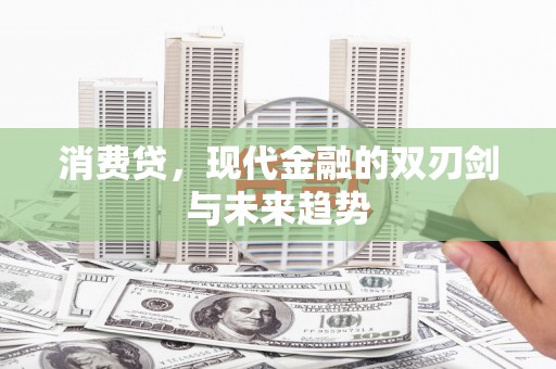 戚墅堰消费贷，现代金融的双刃剑与未来趋势