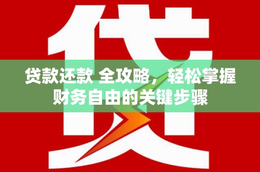甘井子贷款还款 全攻略，轻松掌握财务自由的关键步骤
