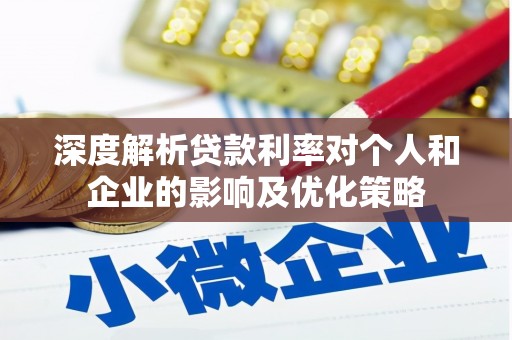 即墨深度解析贷款利率对个人和企业的影响及优化策略