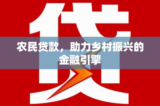 太平农民贷款，助力乡村振兴的金融引擎