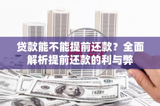 宜黄贷款能不能提前还款？全面解析提前还款的利与弊