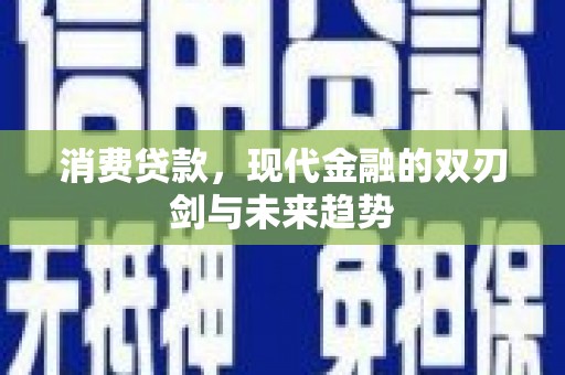 马村消费贷款，现代金融的双刃剑与未来趋势