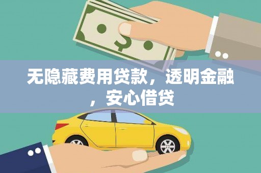 娄星无隐藏费用贷款，透明金融，安心借贷