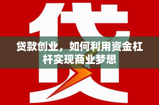 沽源贷款创业，如何利用资金杠杆实现商业梦想