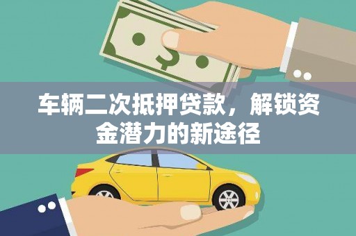 港闸车辆二次抵押贷款，解锁资金潜力的新途径