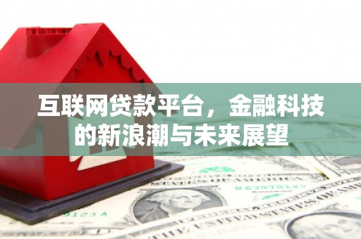 铁力互联网贷款平台，金融科技的新浪潮与未来展望