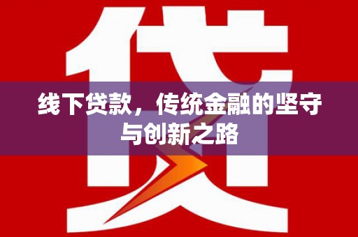 宣威线下贷款，传统金融的坚守与创新之路