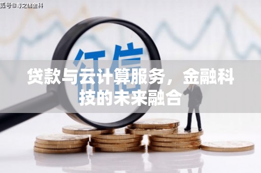 南召贷款与云计算服务，金融科技的未来融合
