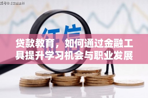 庄浪贷款教育，如何通过金融工具提升学习机会与职业发展