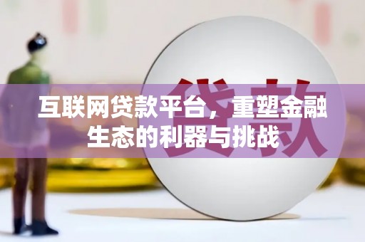 博罗互联网贷款平台，重塑金融生态的利器与挑战