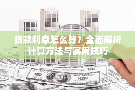 南安贷款利息怎么算？全面解析计算方法与实用技巧