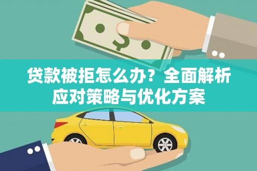 安溪贷款被拒怎么办？全面解析应对策略与优化方案